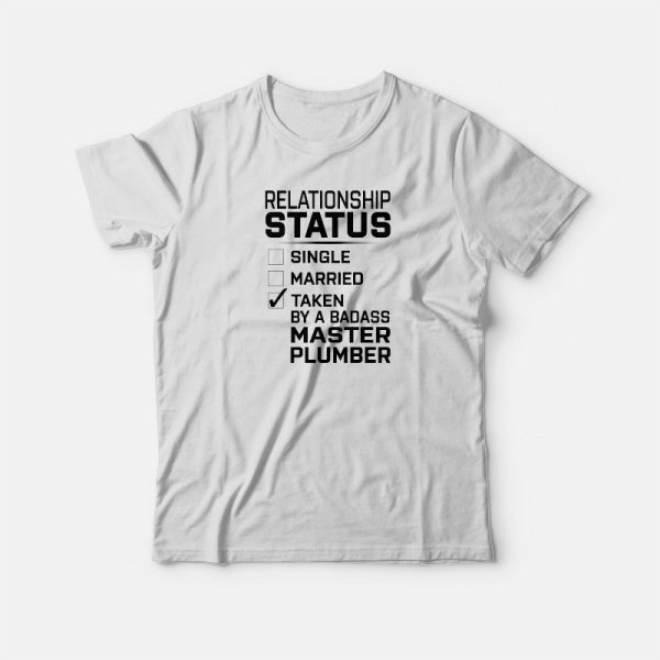 Relationship Status Single Married Taken By Master Plumber T-Shirt