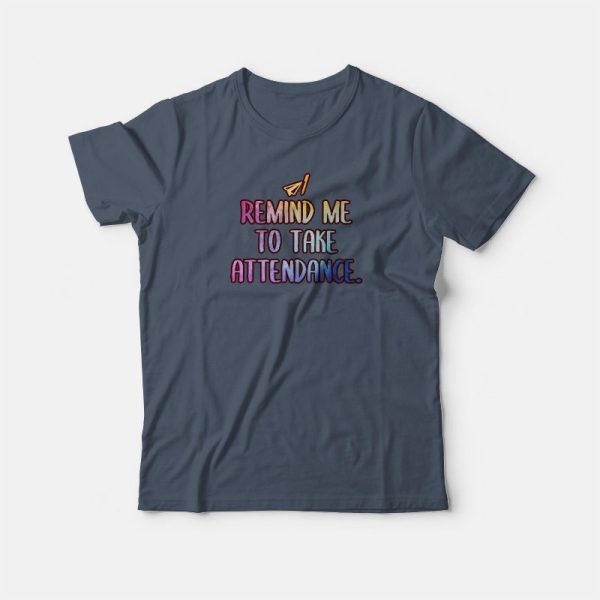 Remind Me To Take Attendance Teacher Graphic T-shirt