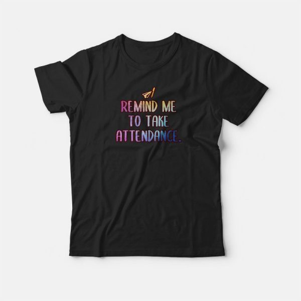 Remind Me To Take Attendance Teacher Graphic T-shirt