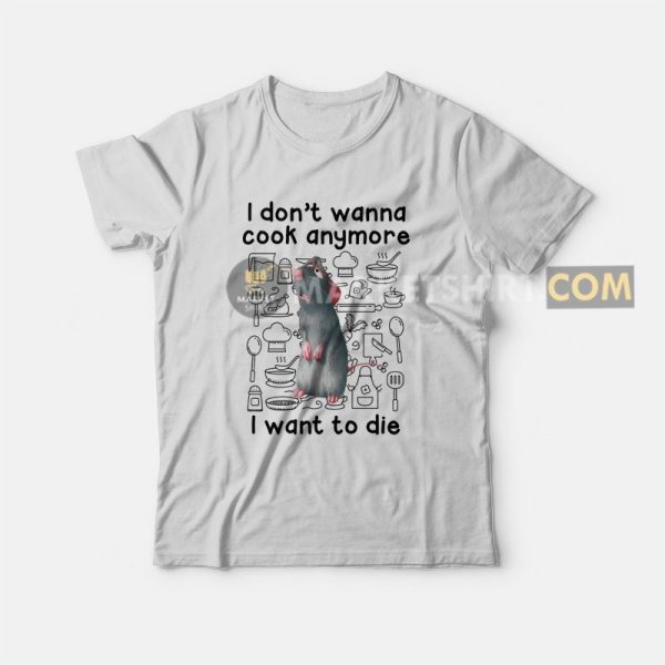 Remy I Don’t Wanna Cook Anymore I Want To Die T-Shirt