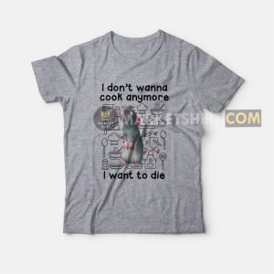 Remy I Don't Wanna Cook Anymore I Want To Die T-Shirt 2 Remy I Dont Wanna Cook Anymore I Want To Die T Shirt 3