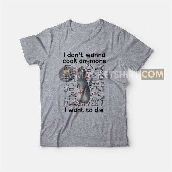 Remy I Don’t Wanna Cook Anymore I Want To Die T-Shirt