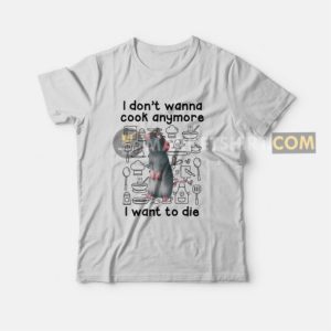 Remy I Don't Wanna Cook Anymore I Want To Die T-Shirt 3 Remy I Dont Wanna Cook Anymore I Want To Die T Shirt 4