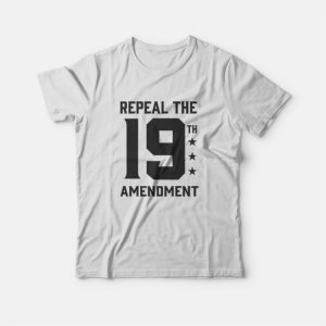 Repeal the 19th Amendment T-Shirt Repeal the 19th Amendment T-Shirt
