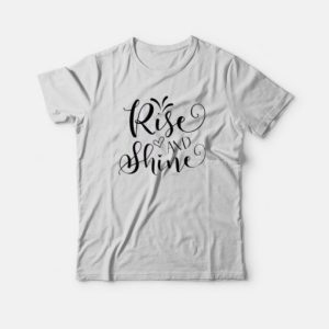 Rise And Shine T Shirt 3