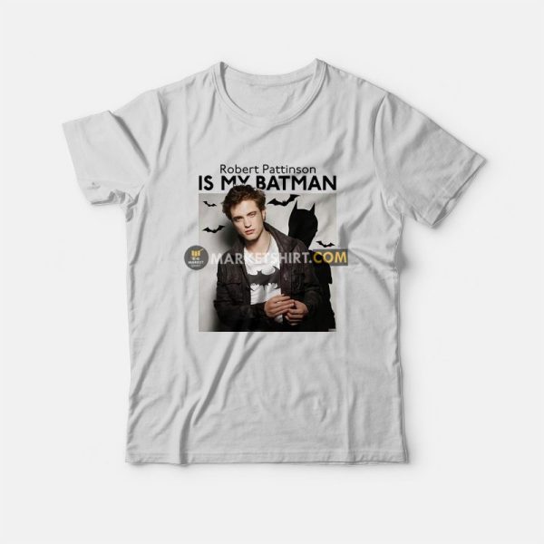 Robert Pattinson Is My Batman T-Shirt