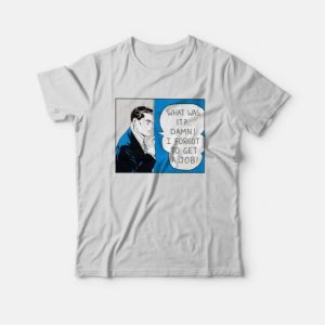 Roy Lichtenstein What Was It Damn I Forgot To Get A Job T-Shirt 2 Roy Lichtenstein What Was It Damn I Forgot To Get A Job T Shirt 3