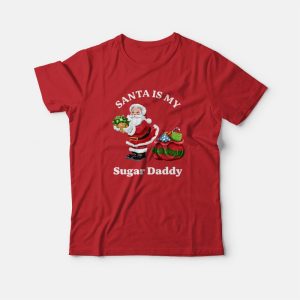 Santa Is My Sugar Daddy T-Shirt Santa Is My Sugar Daddy T-Shirt