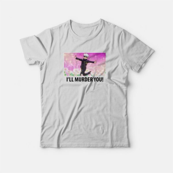 Satoru Gojo I’ll Murder You T-Shirt