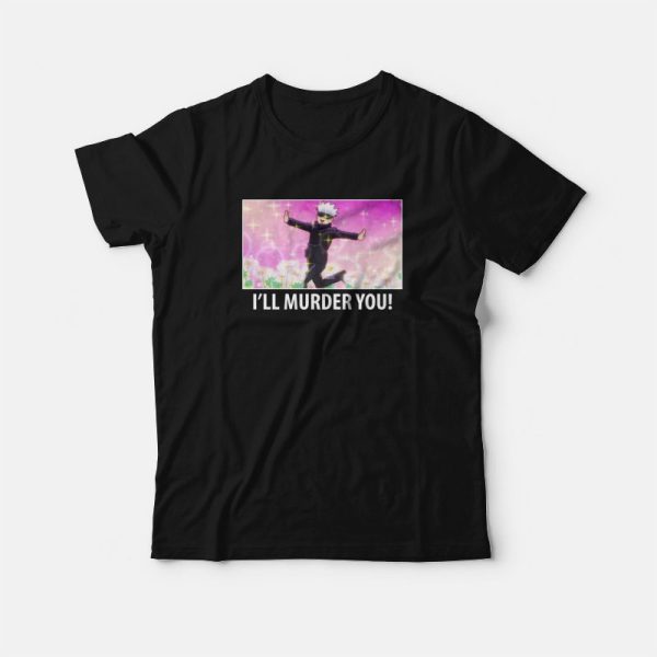 Satoru Gojo I’ll Murder You T-Shirt