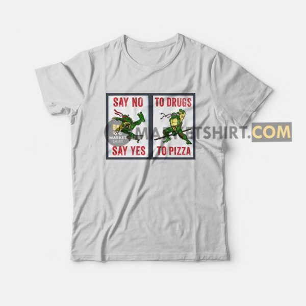 Say No To Drugs Say Yes To Pizza T-shirt Ninja Turtles