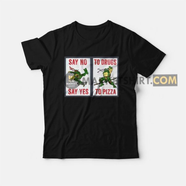 Say No To Drugs Say Yes To Pizza T-shirt Ninja Turtles