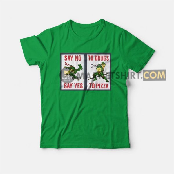 Say No To Drugs Say Yes To Pizza T-shirt Ninja Turtles