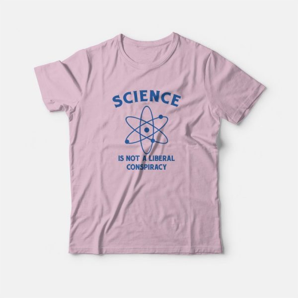 Science Is Not A Liberal Conspiracy T-Shirt