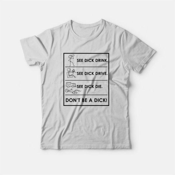 See Dick Drink See Dick Drive See Dick Die Don’t Be A Dick T-Shirt