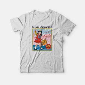 See You Later Assholes T-Shirt See You Later Assholes T-Shirt