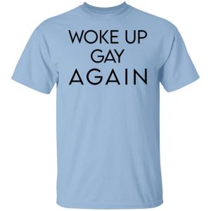 Woke Up Gay Again T-Shirts, Hoodies, Sweatshirt Woke Up Gay Again T-Shirts, Hoodies, Sweatshirt