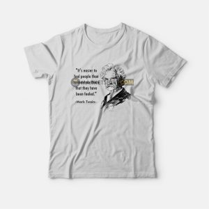 Mark Twain It’s Easier To Fool People Than To Convince Them That They Have Been Fooled  T-Shirt