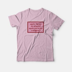 Maybe I’m Not Too Sensitive Maybe You’re Just A Dickhead T-shirt 3 Maybe I'm Not Too Sensitive Maybe You're Just A Dickhead T shirt 4
