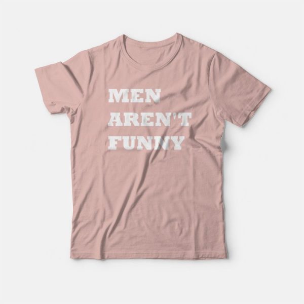 Men Aren’t Funny T-shirt