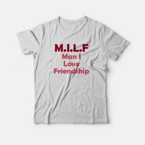 Milf Man I Love Friendship T-shirt
