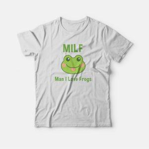 Milf Man I Love Frogs T-shirt