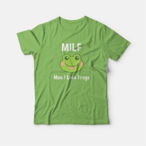 Milf Man I Love Frogs T-shirt 3 Milf Man I Love Frogs T shirt 4