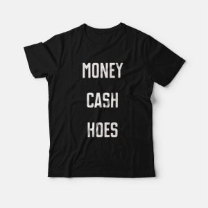 Money Cash Hoes T-Shirt Money Cash Hoes T-Shirt