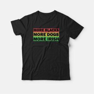 More Blacks More Dogs More Irish T-shirt Vintage More Blacks More Dogs More Irish T-shirt Vintage