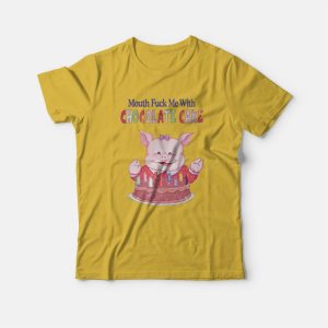 Mouth Fuck Me With Chocolate Cake T-Shirt Mouth Fuck Me With Chocolate Cake T-Shirt
