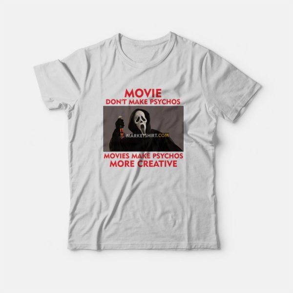 Movie Don’t Make Psychos Movies Make Psychos More Creative Scream T-Shirt