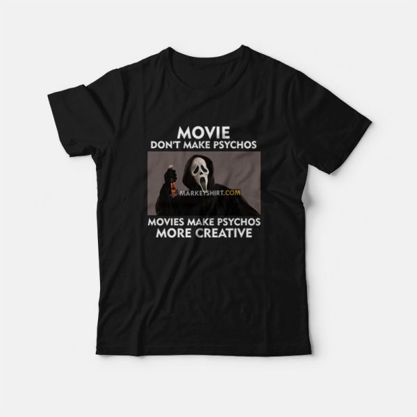 Movie Don’t Make Psychos Movies Make Psychos More Creative Scream T-Shirt