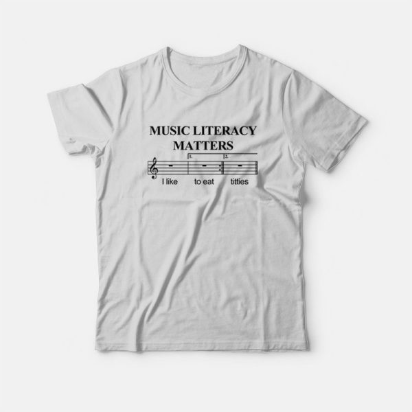 Music Literacy Matters I Like To Eat Titties T-Shirt