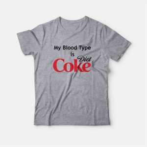 My Blood Type is Diet Coke T-Shirt