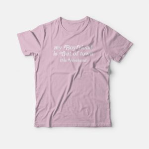 My Boyfriend Is Out Of Town This Weekend T-shirt