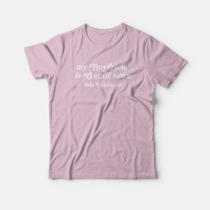 My Boyfriend Is Out Of Town This Weekend T-shirt 3 My Boyfriend Is Out Of Town This Weekend T shirt 4