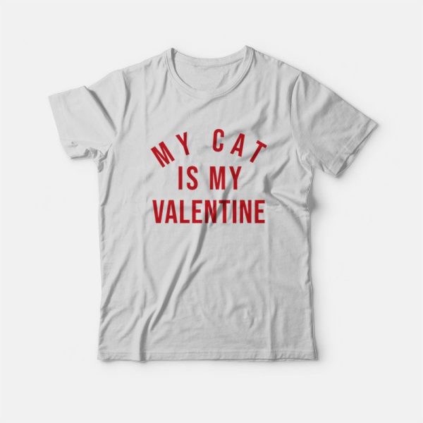 My Cat Is My Valentine T-Shirt