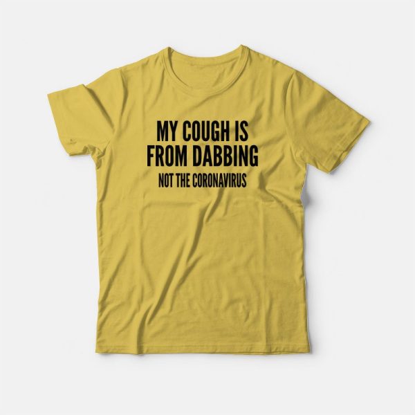 My Cough Is From Dabbing Not The Coronavirus T-shirt