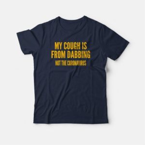 My Cough Is From Dabbing Not The Coronavirus T-shirt 3 My Cough Is From Dabbing Not The Coronavirus T shirt 4