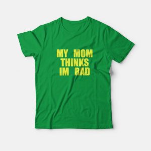 My Mom Thinks I’m Rad High School Musical Chad T-Shirt My Mom Thinks I’m Rad High School Musical Chad T-Shirt