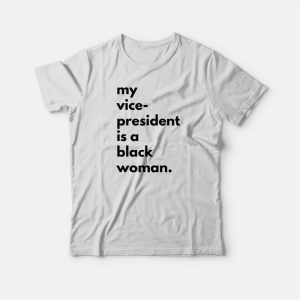 My Vice President Is A Black Woman T-shirt