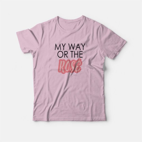 My Way Or The Rose T-shirt