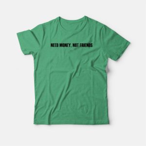 Need Money Not Friends T-shirt 2 Need Money Not Friends T shirt 3