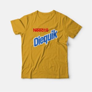 Need to The Diequik T-Shirt