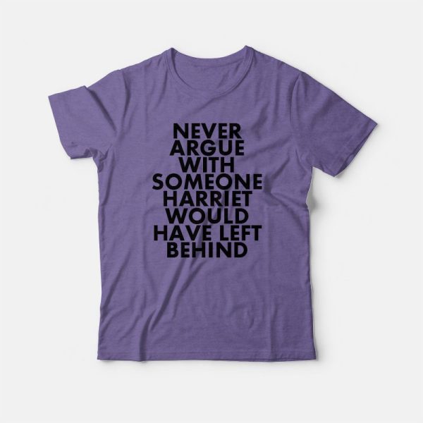 Never Argue With Someone Harriet Left Behind T-shirt