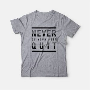 Never Quit Do Your Best T-Shirt 2 Never Quit Do Your Best T Shirt 3
