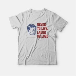 Never To Live Laugh Or Love T Shirt 3