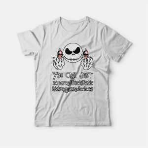 Nice Jack Skellington You Can Just Supercalifuckilistic T-shirt