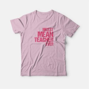 Nicest Mean Teacher Ever T-Shirt 2 Nicest Mean Teacher Ever T Shirt 3