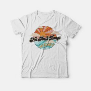 No Bad Days T-Shirt No Bad Days T-Shirt